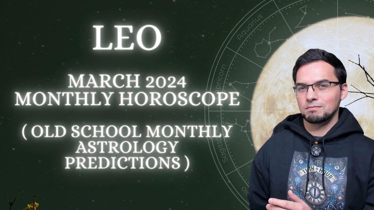 March 2024 Horoscope Predictions by Leo Old School Astrology Insights