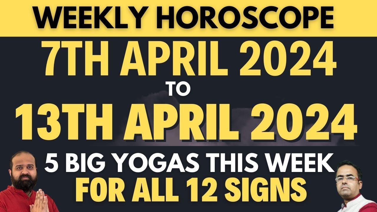 April 712, 2024 Weekly Horoscope Insights for All 12 Signs, Key Yogas